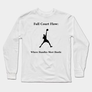 Full Court Flow: Where Handles Meet Hustle Basketball Long Sleeve T-Shirt